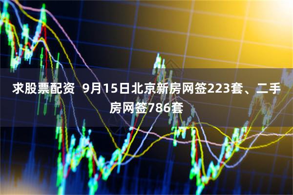 求股票配资  9月15日北京新房网签223套、二手房网签786套